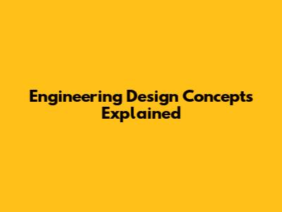 Engineering Design Concepts Explained