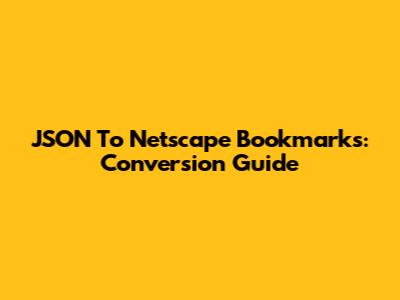 JSON To Netscape Bookmarks: Conversion Guide