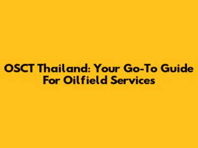 OSCT Thailand: Your Go-To Guide For Oilfield Services