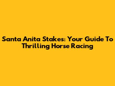 Santa Anita Stakes: Your Guide To Thrilling Horse Racing