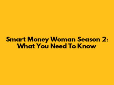 Smart Money Woman Season 2: What You Need To Know